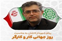 پیام تبریک شهردار شهرستان کاشان به مناسبت "روز کار و کارگر"