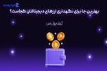 بهترین جا برای نگهداری ارزهای دیجیتالتان کجاست؟