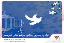 تمامی مادران زندانی جرائم مالی غیرعمد تا سقف ۲۵۰ میلیون تومان به همت بانک پارسیان آزاد می‌شوند 