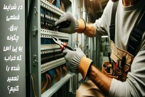 در شرایط قطعی برق، چگونه یو پی اس که خراب شده را تعمیر کنیم؟