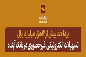 پرداخت بیش از 12هزار میلیارد ریال تسهیلات الکترونیکی غیرحضوری در بانک آینده