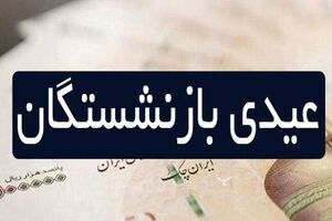 رقم عیدی بازنشستگان ۱۰ میلیون تومان شد