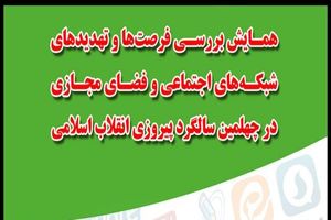 همایش بررسی فرصت‌ها و تهدیدهای شبکه‌های اجتماعی و فضای مجازی برگزار می گردد